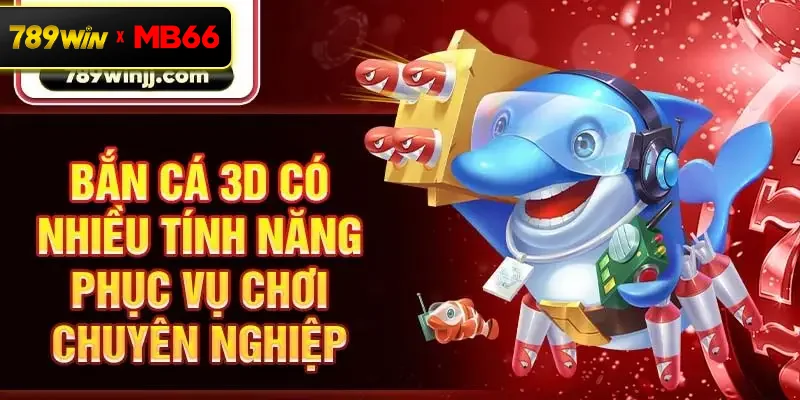 Bắn cá 3D có nhiều tính năng phục vụ chơi chuyên nghiệp